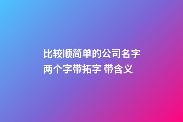 比较顺简单的公司名字两个字带拓字 带含义-第1张-公司起名-玄机派